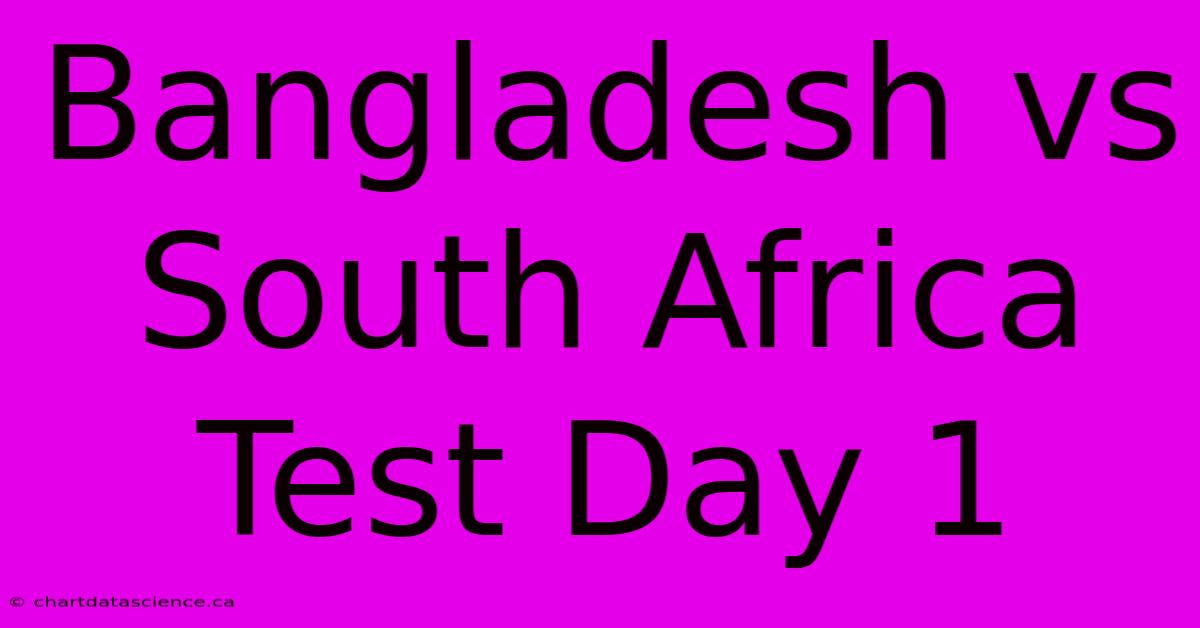 Bangladesh Vs South Africa Test Day 1