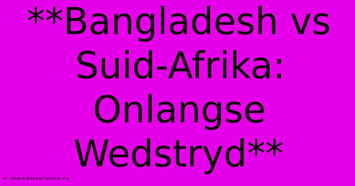 **Bangladesh Vs Suid-Afrika: Onlangse Wedstryd**