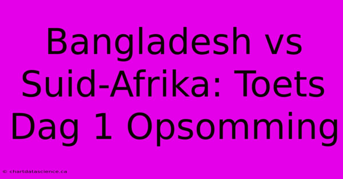 Bangladesh Vs Suid-Afrika: Toets Dag 1 Opsomming