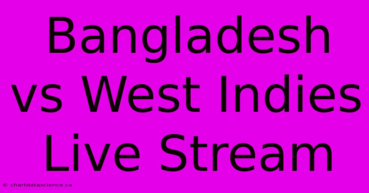 Bangladesh Vs West Indies Live Stream