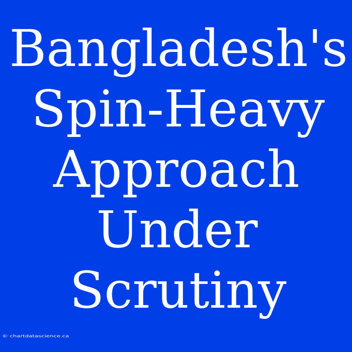 Bangladesh's Spin-Heavy Approach Under Scrutiny