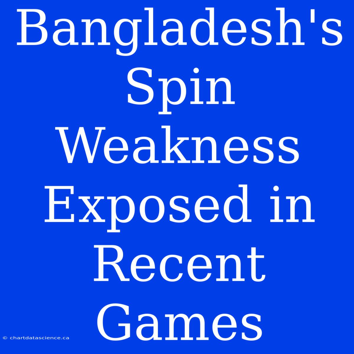 Bangladesh's Spin Weakness Exposed In Recent Games