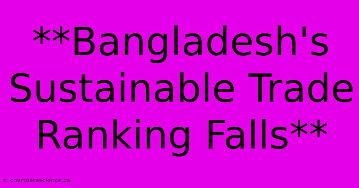 **Bangladesh's Sustainable Trade Ranking Falls**