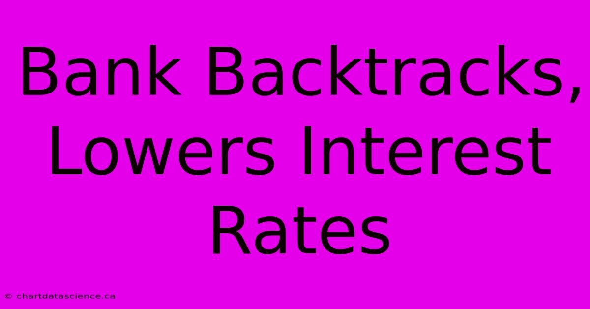 Bank Backtracks, Lowers Interest Rates  