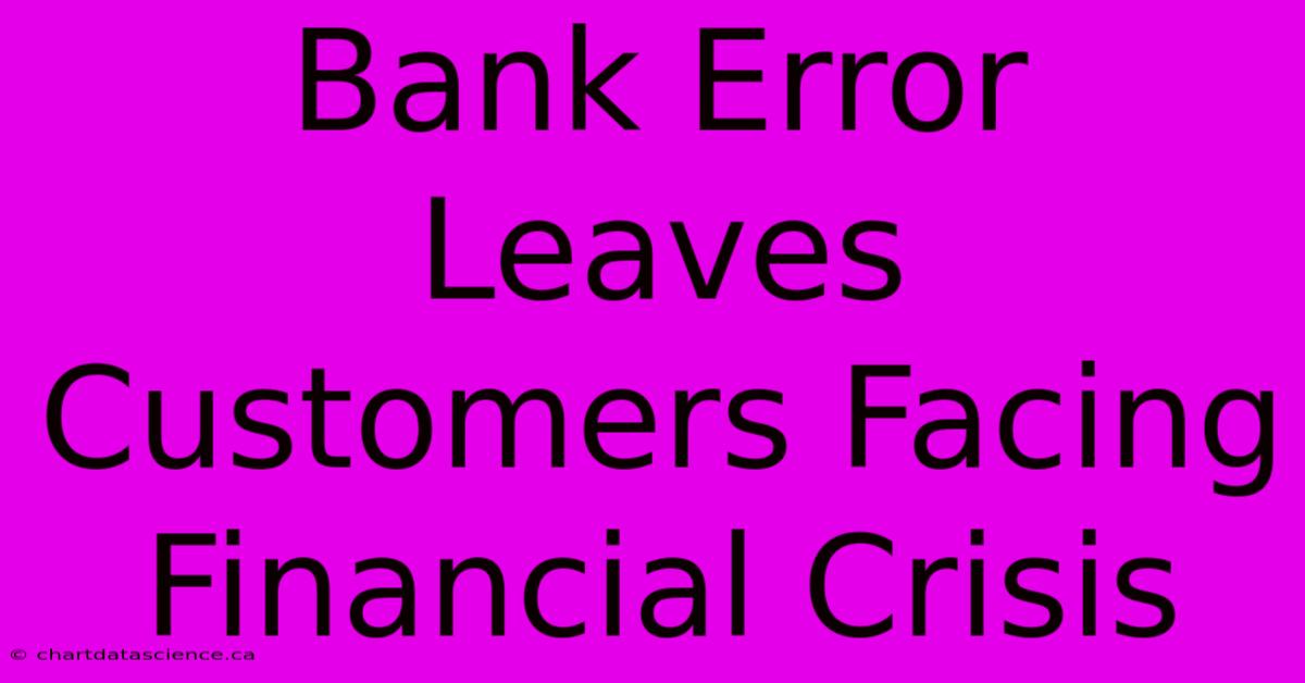 Bank Error Leaves Customers Facing Financial Crisis