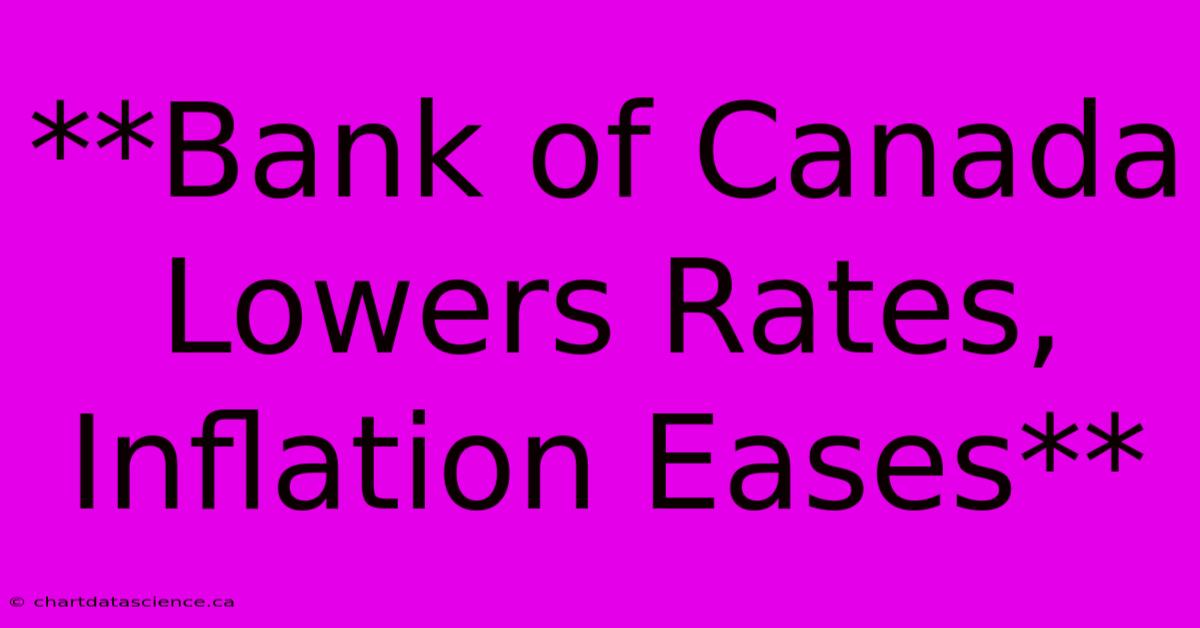 **Bank Of Canada Lowers Rates, Inflation Eases**