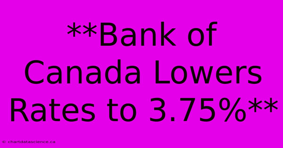 **Bank Of Canada Lowers Rates To 3.75%**