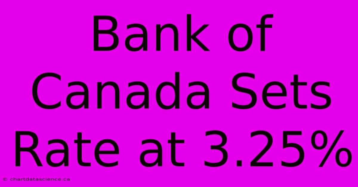 Bank Of Canada Sets Rate At 3.25%