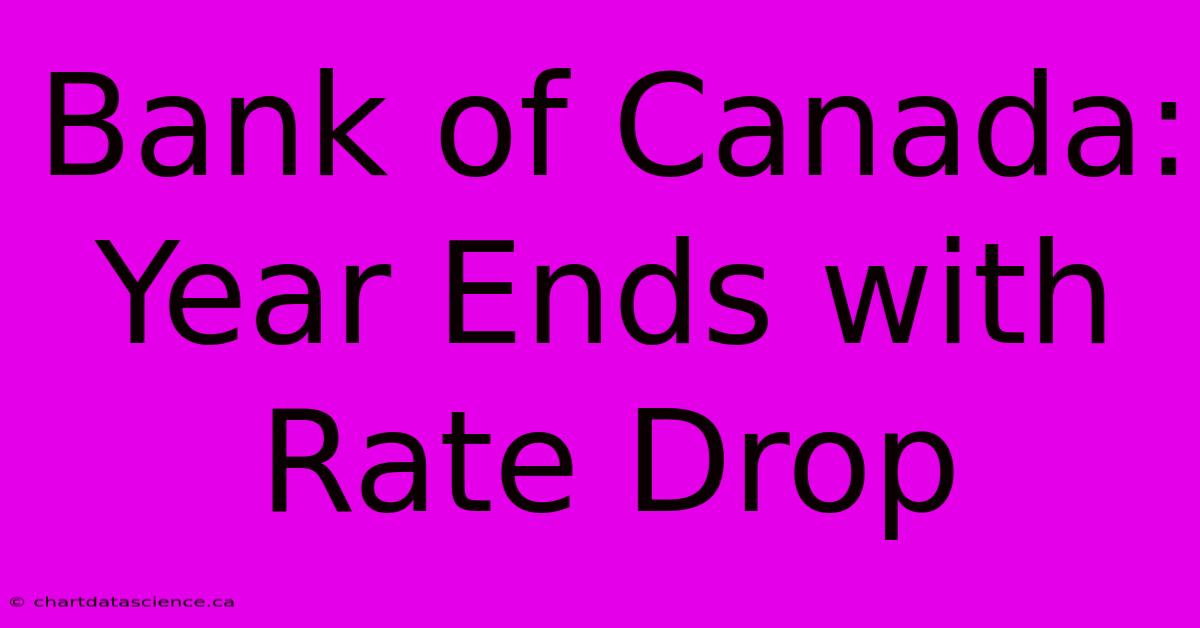 Bank Of Canada: Year Ends With Rate Drop