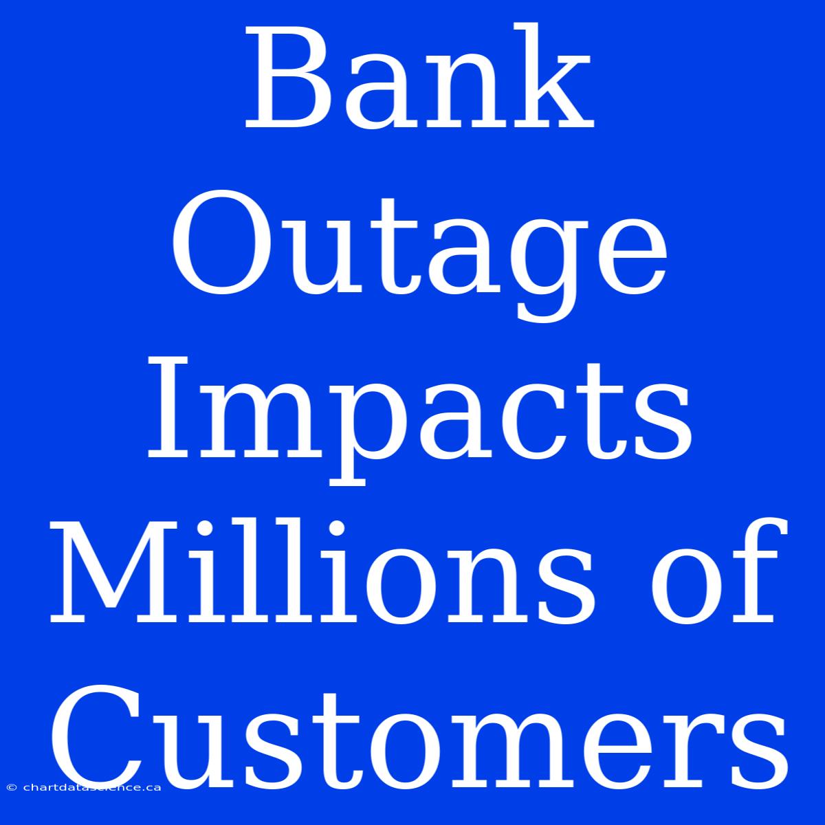 Bank Outage Impacts Millions Of Customers