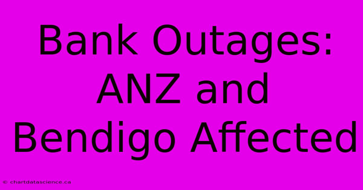 Bank Outages: ANZ And Bendigo Affected