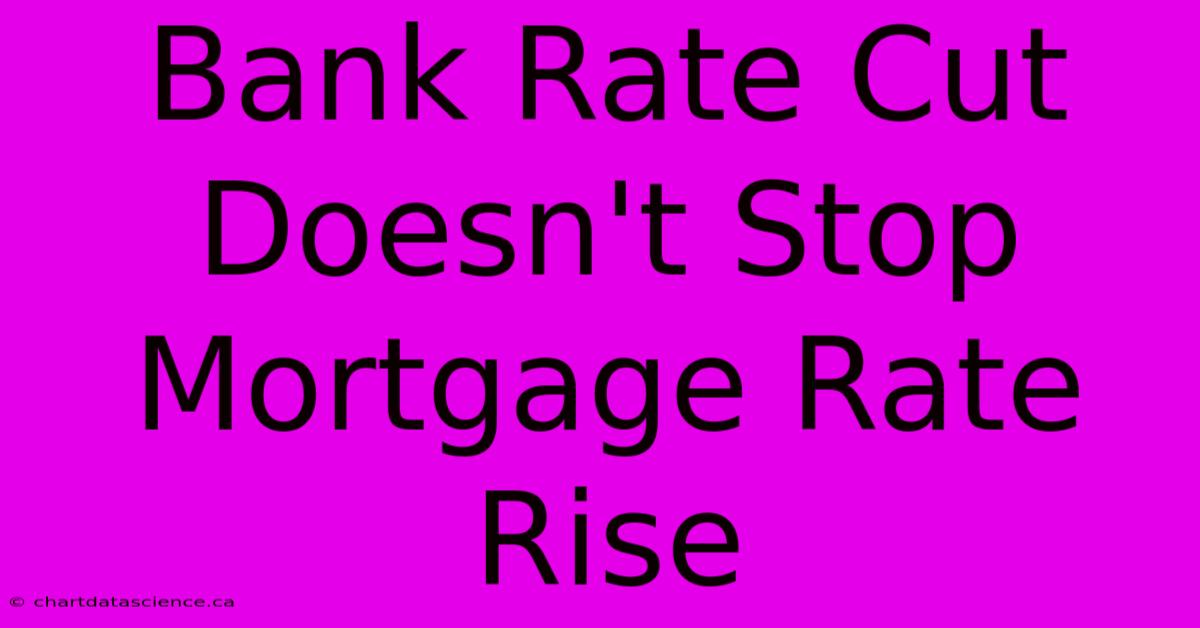 Bank Rate Cut Doesn't Stop Mortgage Rate Rise