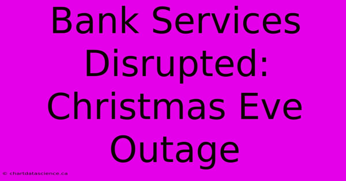 Bank Services Disrupted: Christmas Eve Outage