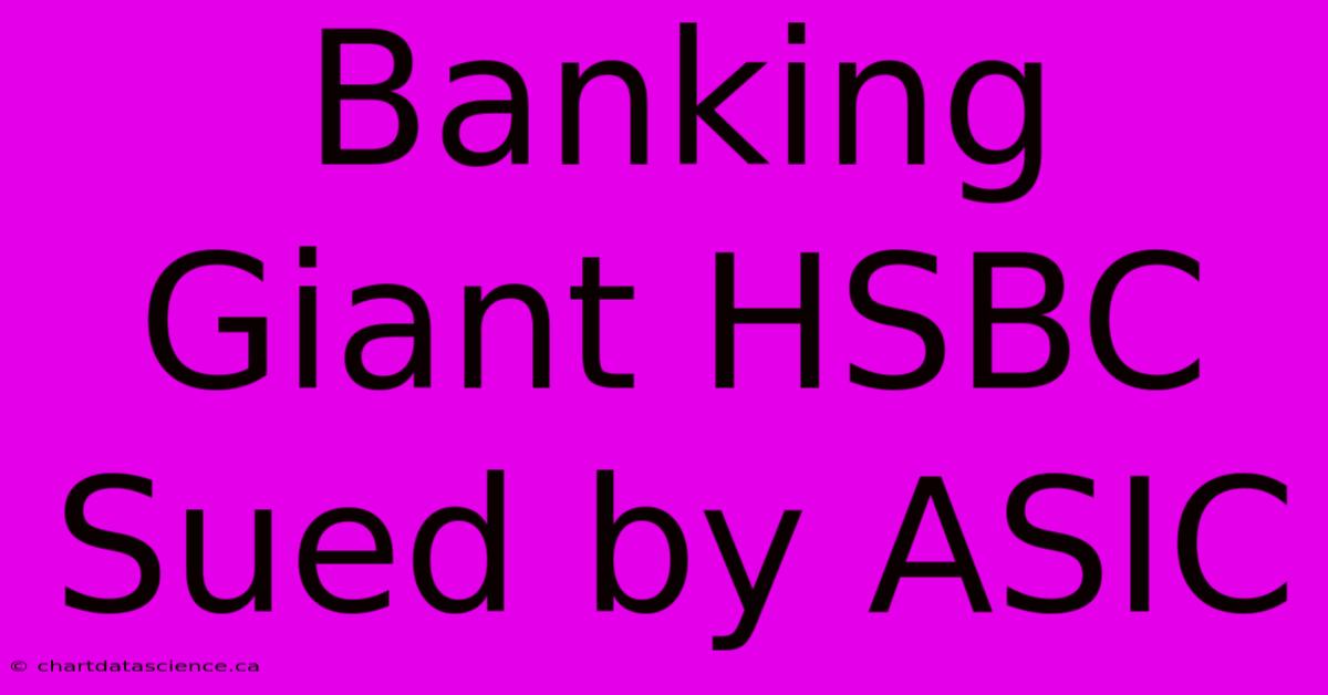 Banking Giant HSBC Sued By ASIC