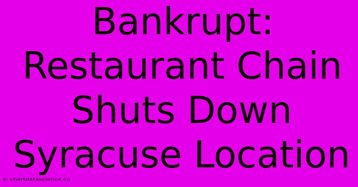 Bankrupt: Restaurant Chain Shuts Down Syracuse Location 