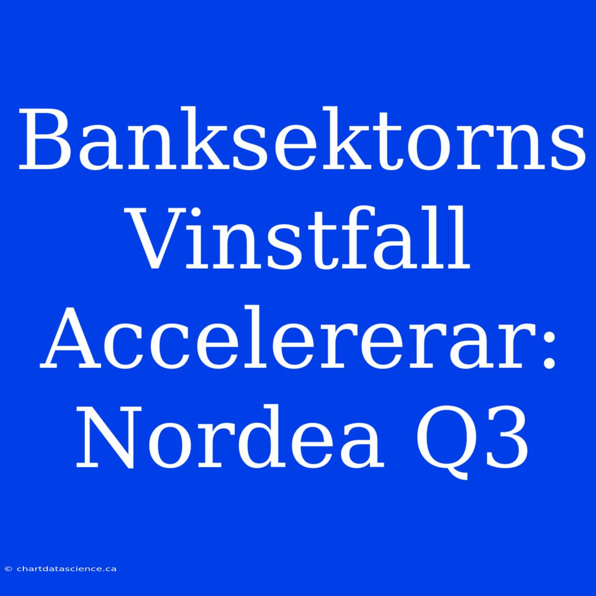 Banksektorns Vinstfall Accelererar: Nordea Q3