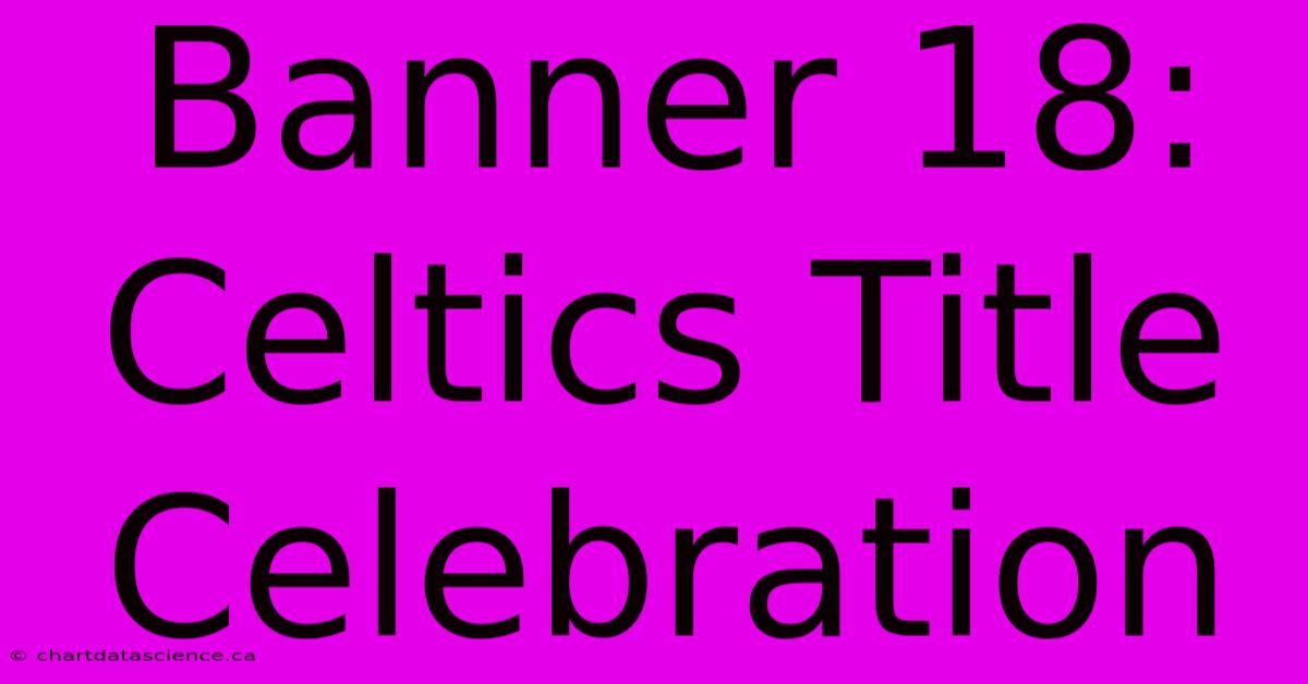 Banner 18: Celtics Title Celebration