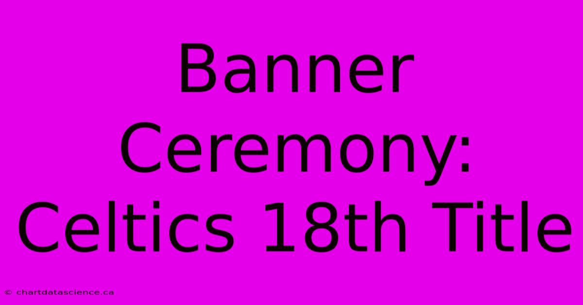 Banner Ceremony: Celtics 18th Title