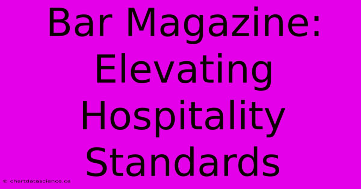 Bar Magazine: Elevating Hospitality Standards