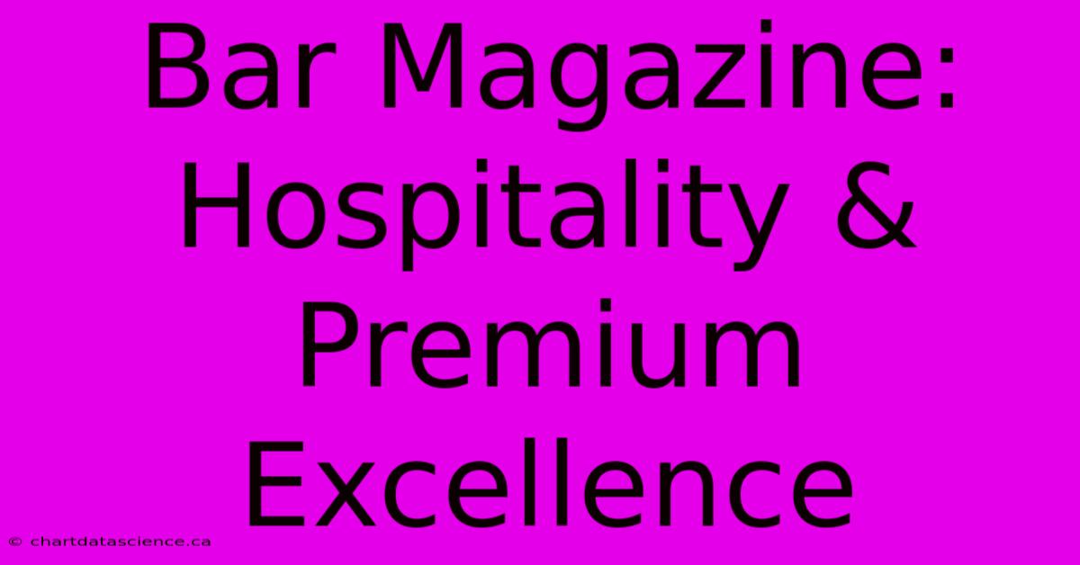 Bar Magazine: Hospitality & Premium Excellence