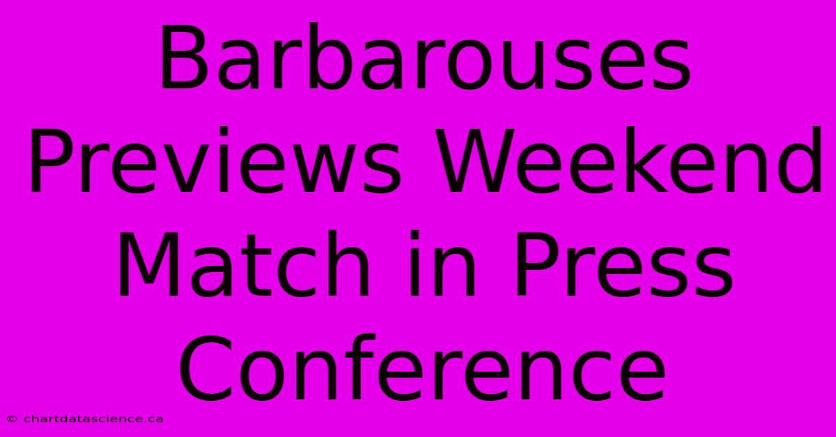 Barbarouses Previews Weekend Match In Press Conference