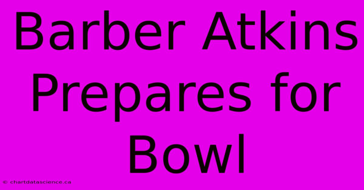 Barber Atkins Prepares For Bowl