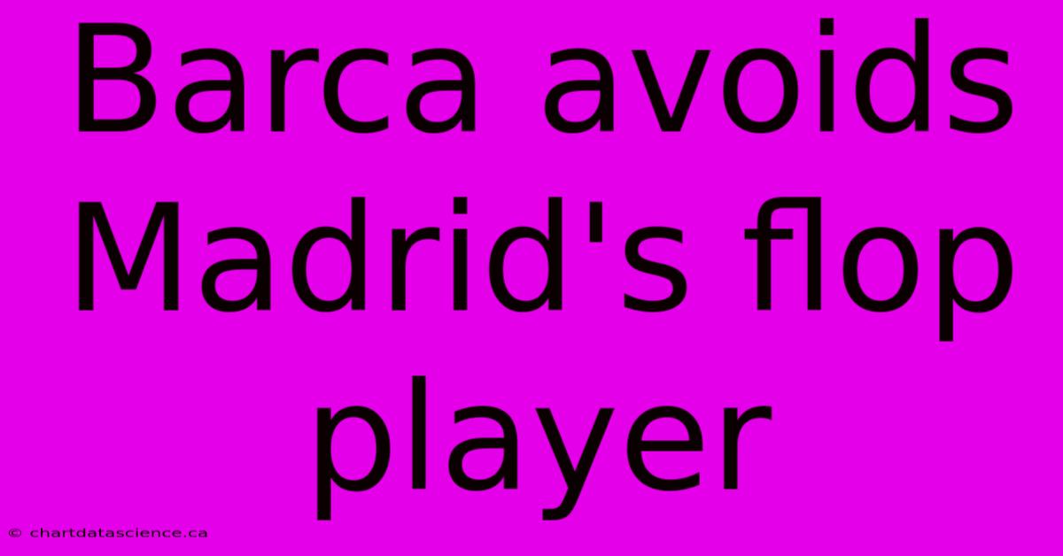 Barca Avoids Madrid's Flop Player