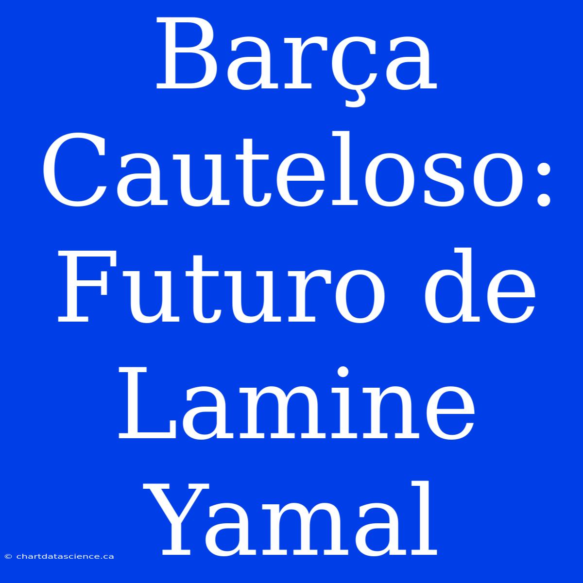 Barça Cauteloso: Futuro De Lamine Yamal