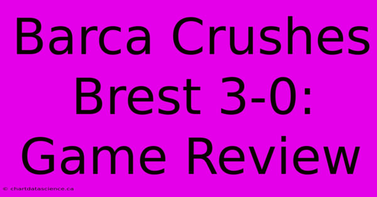 Barca Crushes Brest 3-0: Game Review