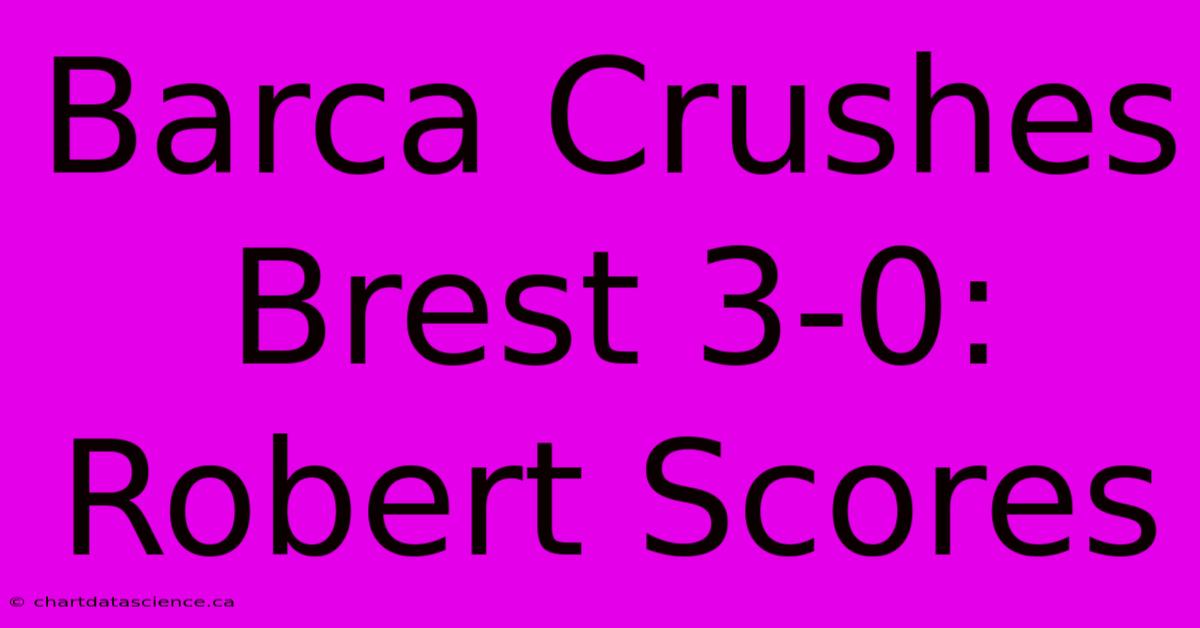 Barca Crushes Brest 3-0: Robert Scores