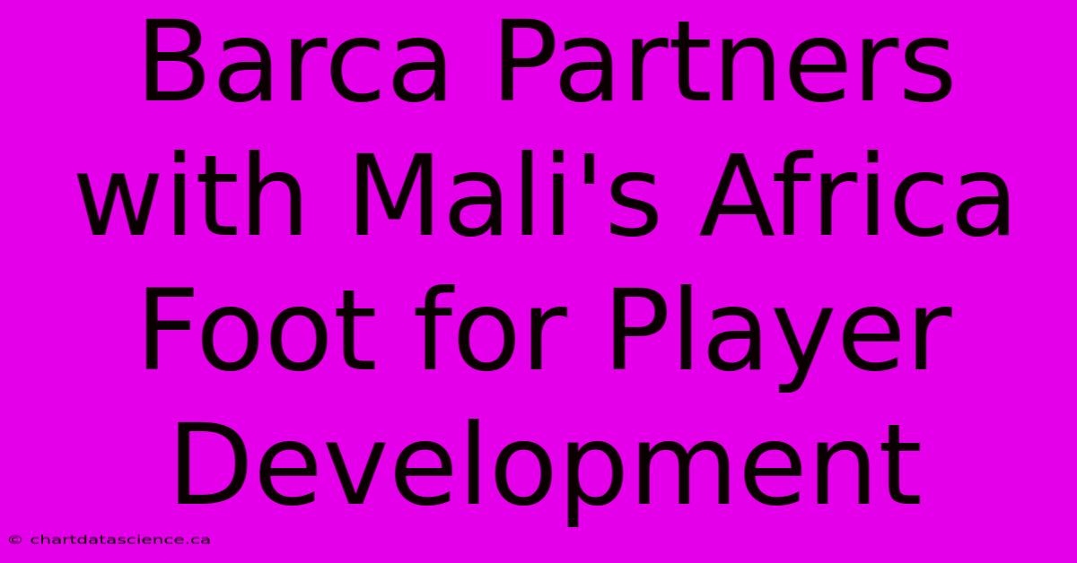 Barca Partners With Mali's Africa Foot For Player Development