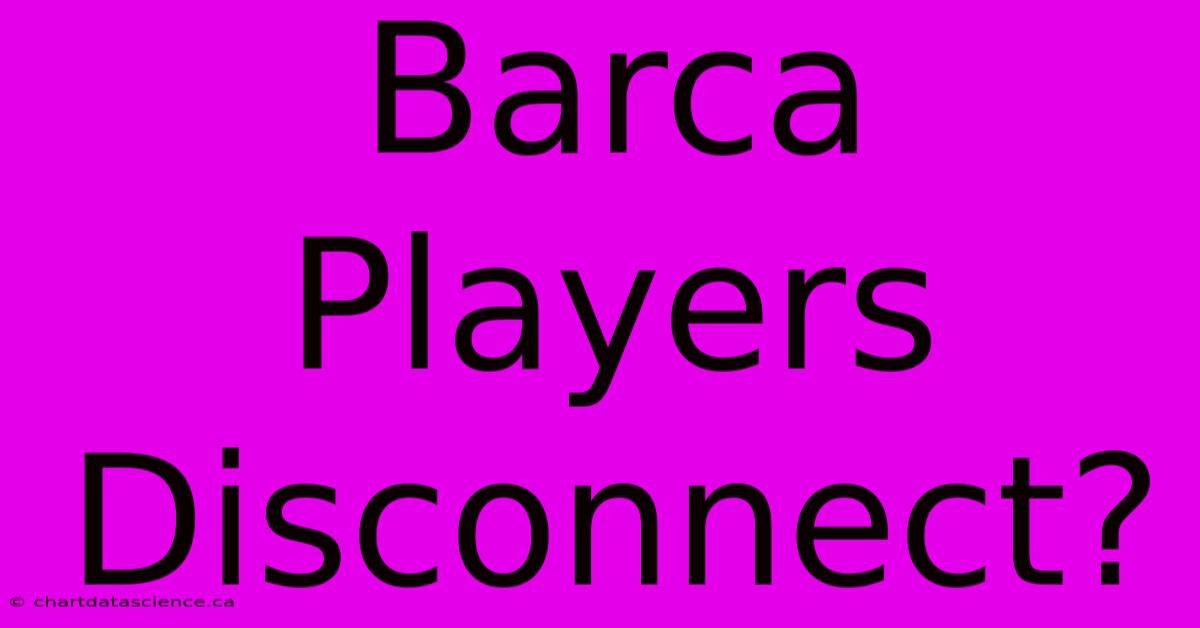 Barca Players Disconnect?