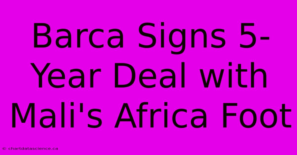 Barca Signs 5-Year Deal With Mali's Africa Foot