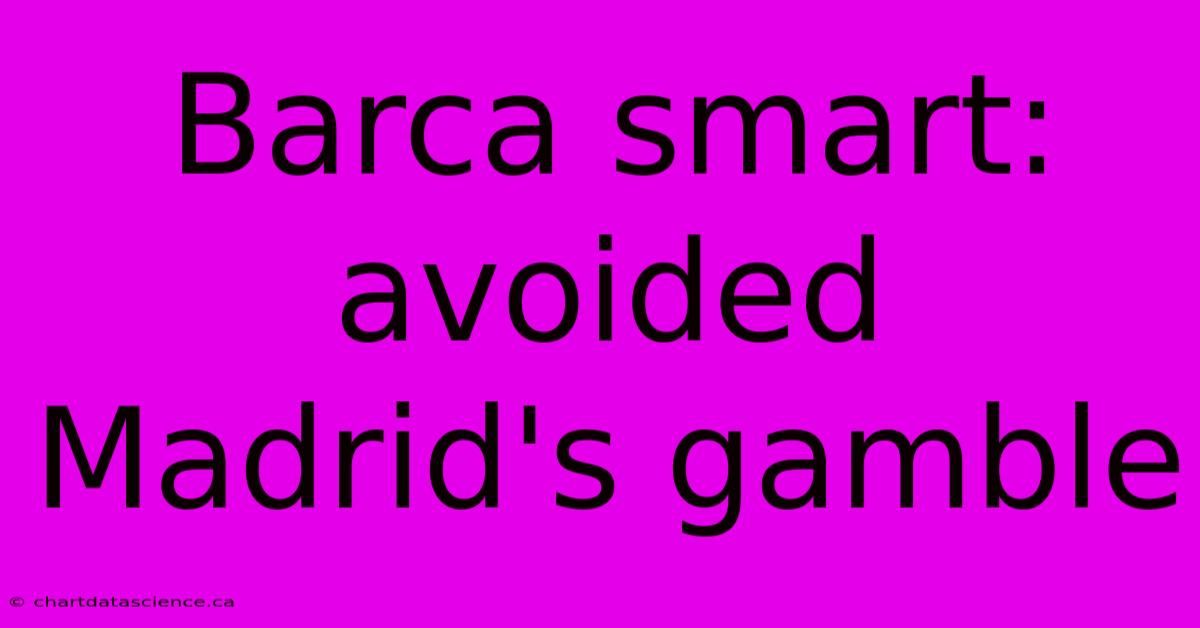 Barca Smart: Avoided Madrid's Gamble