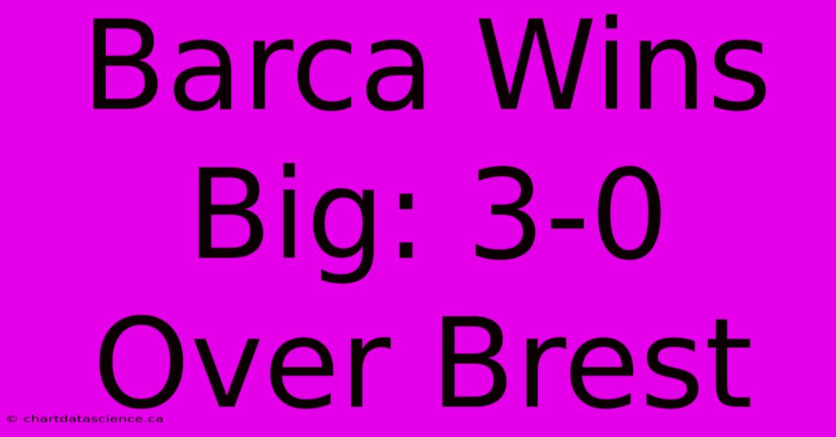 Barca Wins Big: 3-0 Over Brest