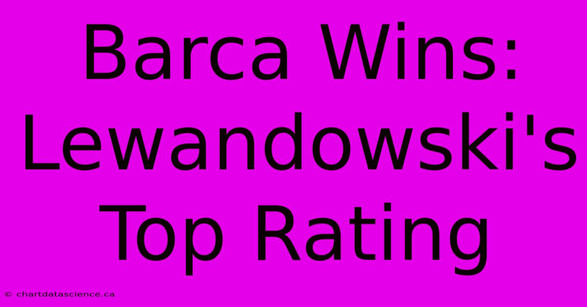 Barca Wins: Lewandowski's Top Rating