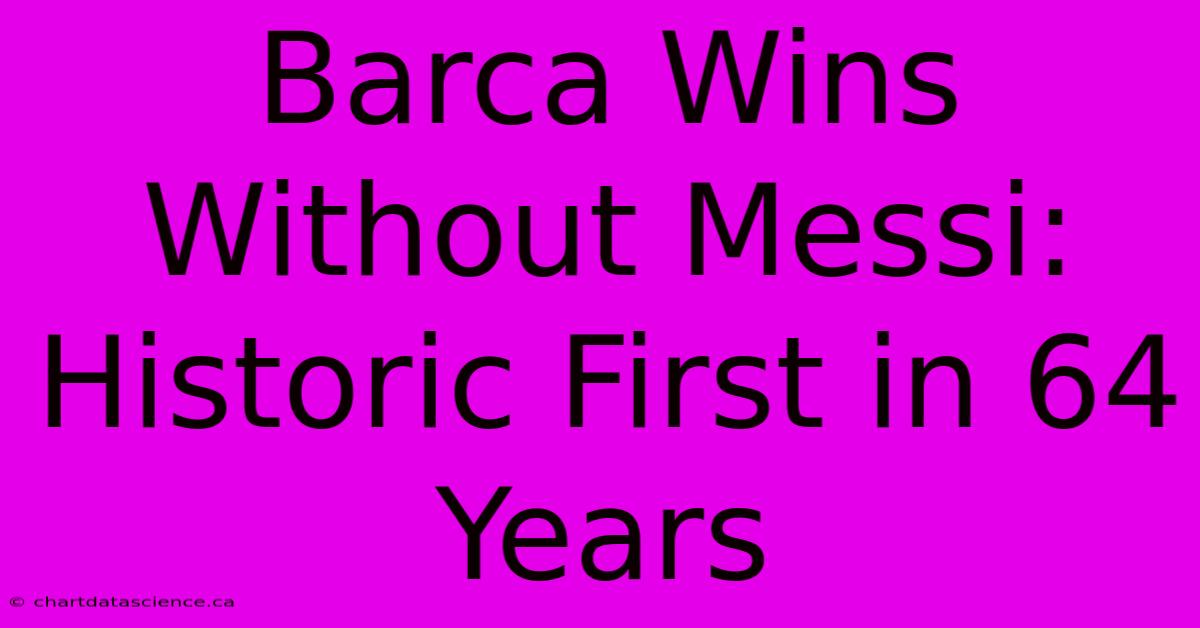 Barca Wins Without Messi: Historic First In 64 Years