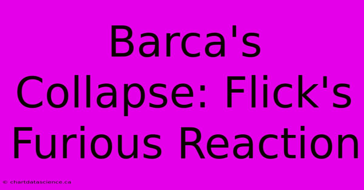 Barca's Collapse: Flick's Furious Reaction