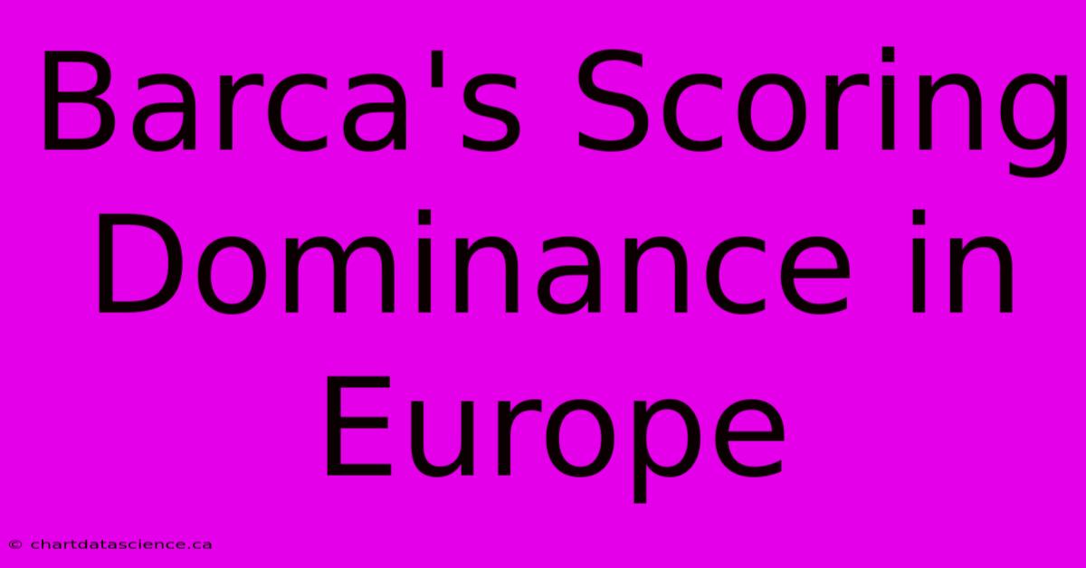 Barca's Scoring Dominance In Europe