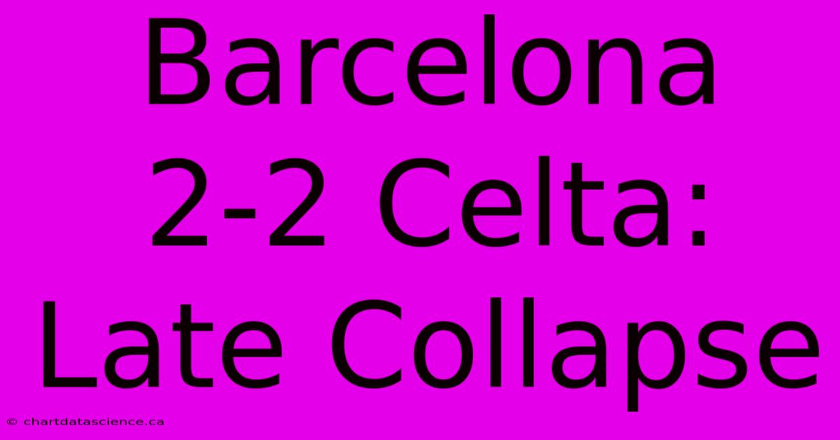 Barcelona 2-2 Celta: Late Collapse