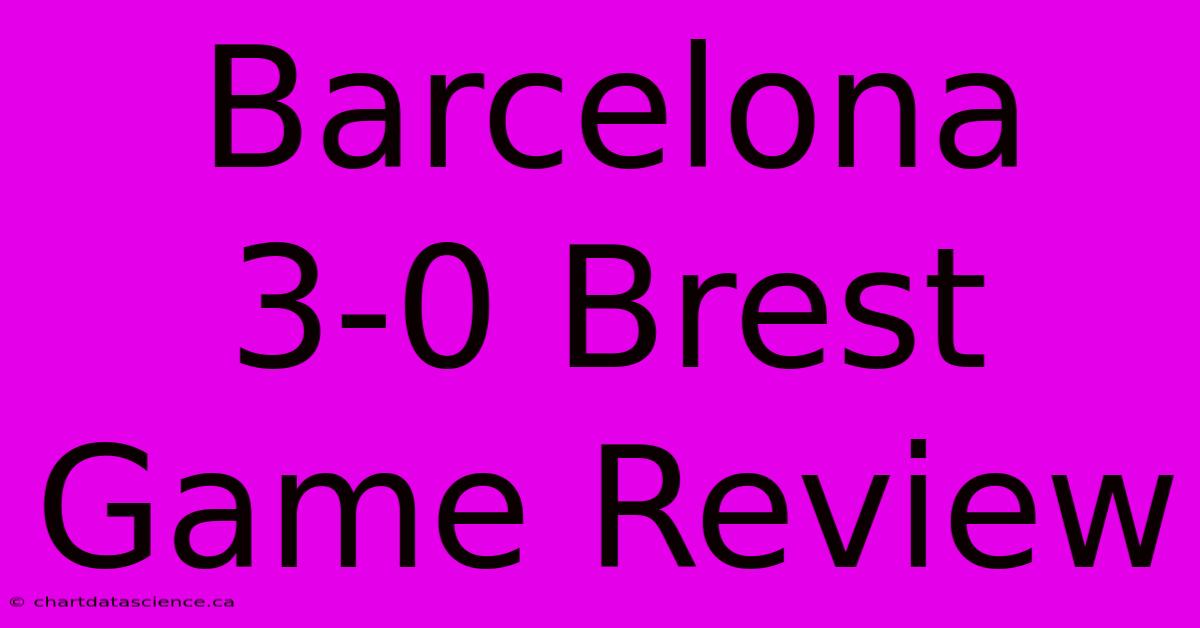 Barcelona 3-0 Brest Game Review