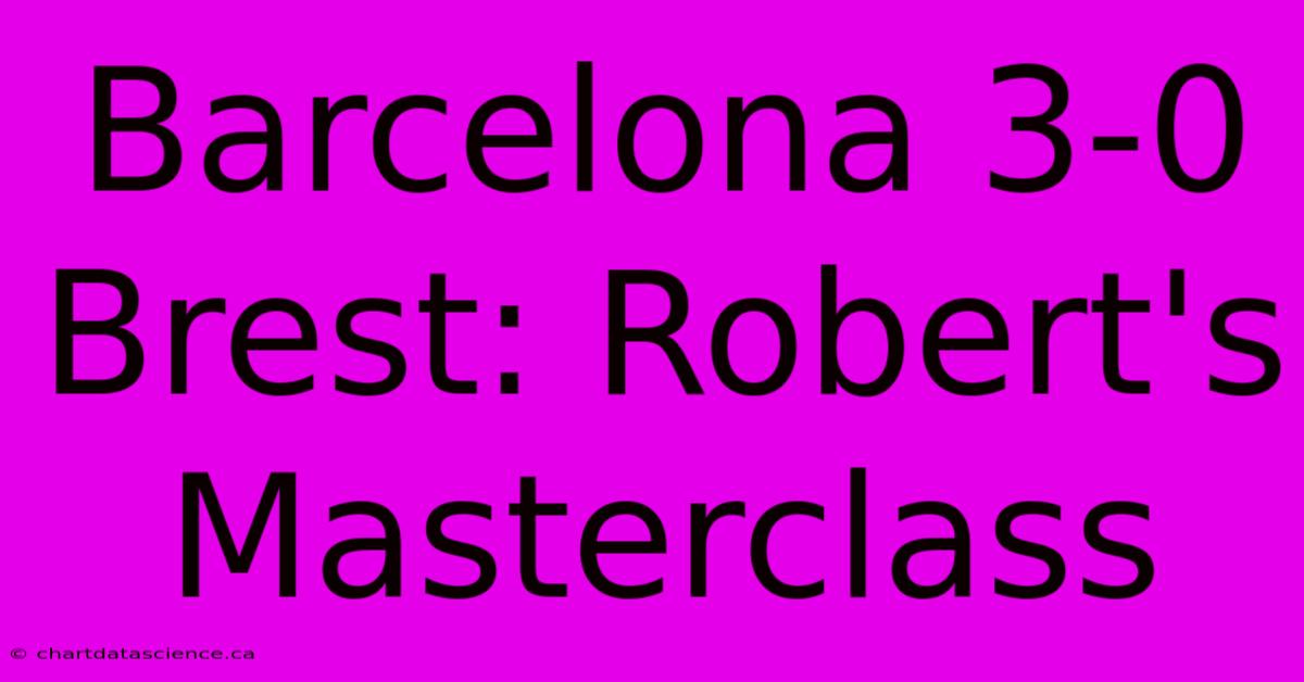 Barcelona 3-0 Brest: Robert's Masterclass