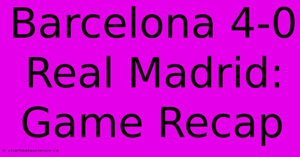 Barcelona 4-0 Real Madrid: Game Recap