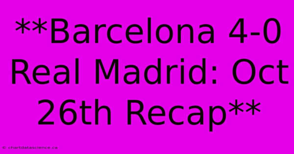 **Barcelona 4-0 Real Madrid: Oct 26th Recap**