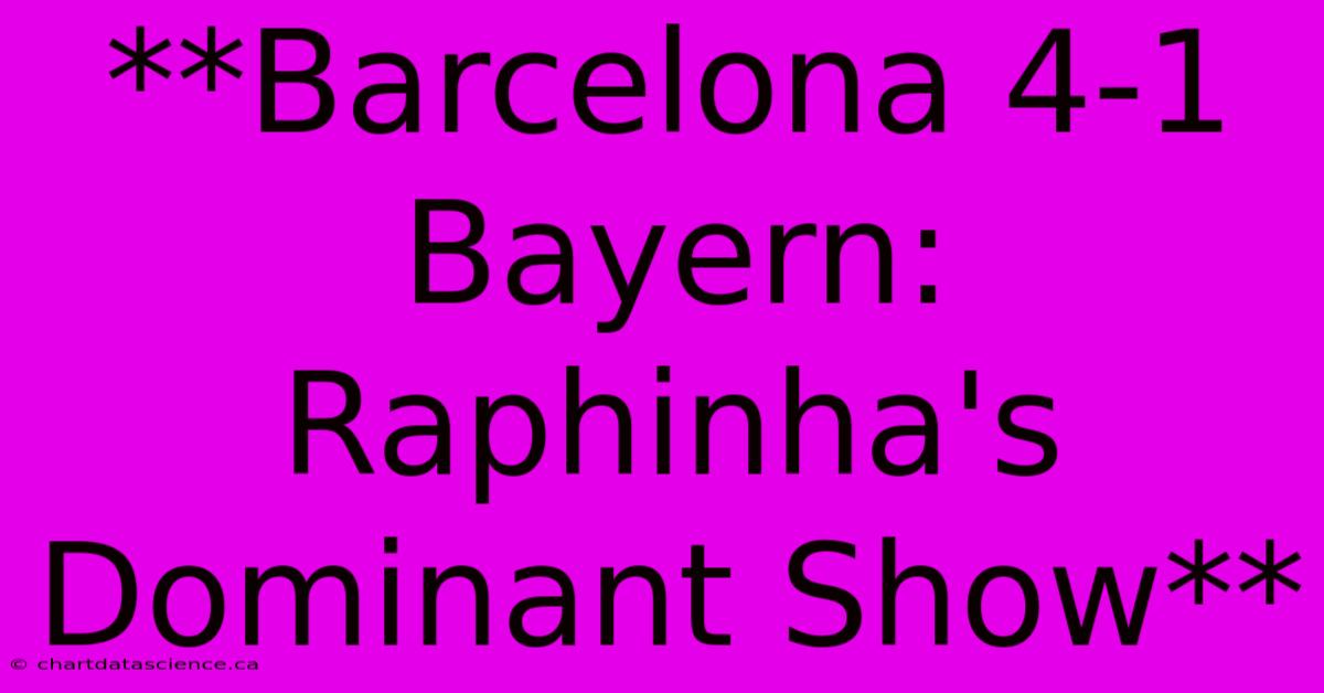 **Barcelona 4-1 Bayern: Raphinha's Dominant Show**