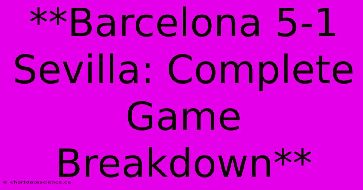 **Barcelona 5-1 Sevilla: Complete Game Breakdown** 