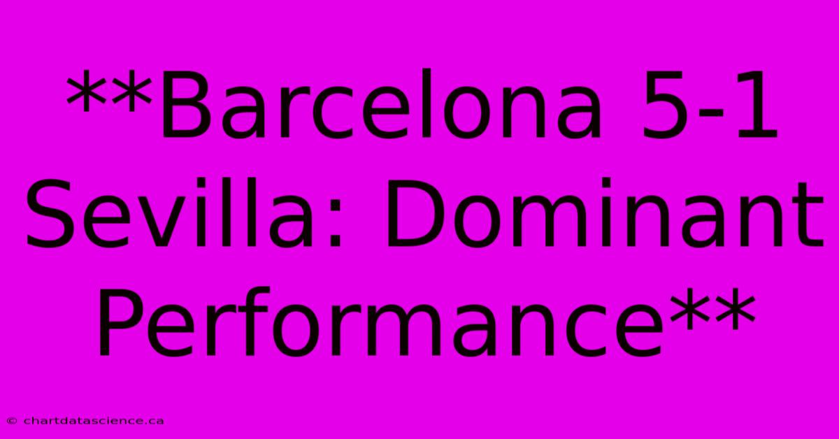 **Barcelona 5-1 Sevilla: Dominant Performance** 