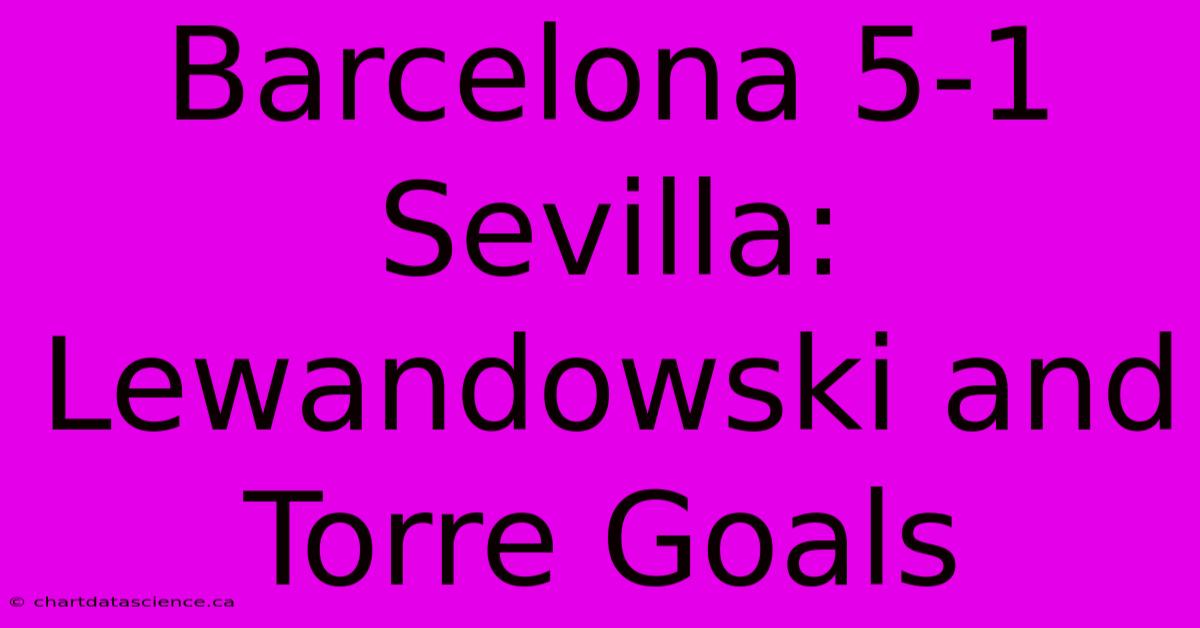 Barcelona 5-1 Sevilla: Lewandowski And Torre Goals