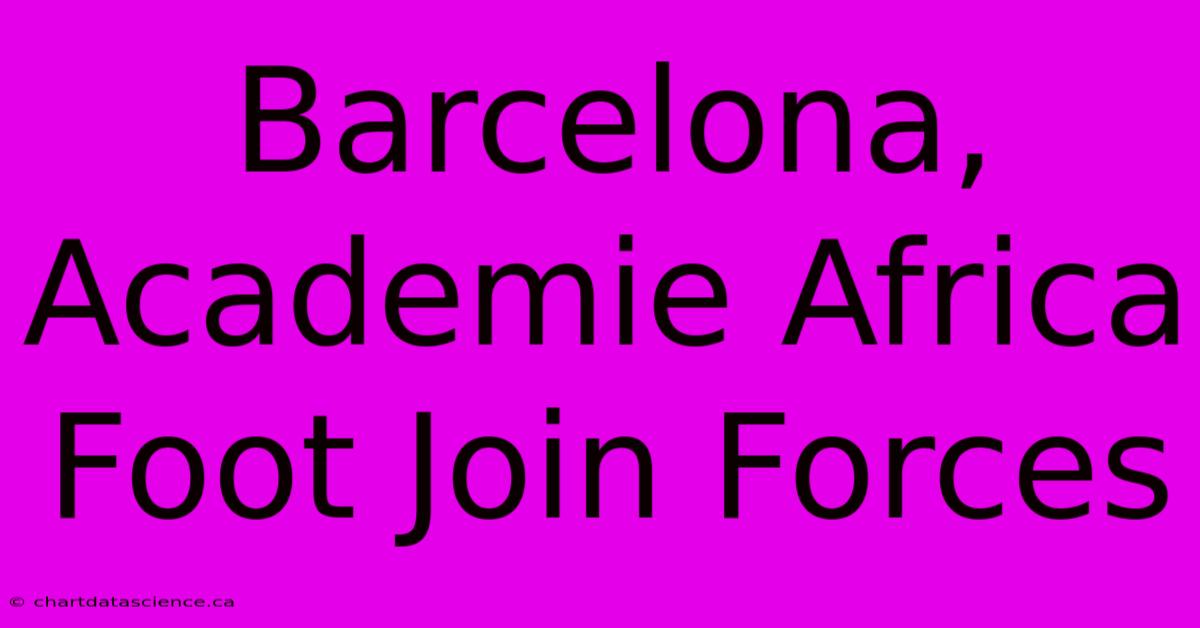 Barcelona, Academie Africa Foot Join Forces