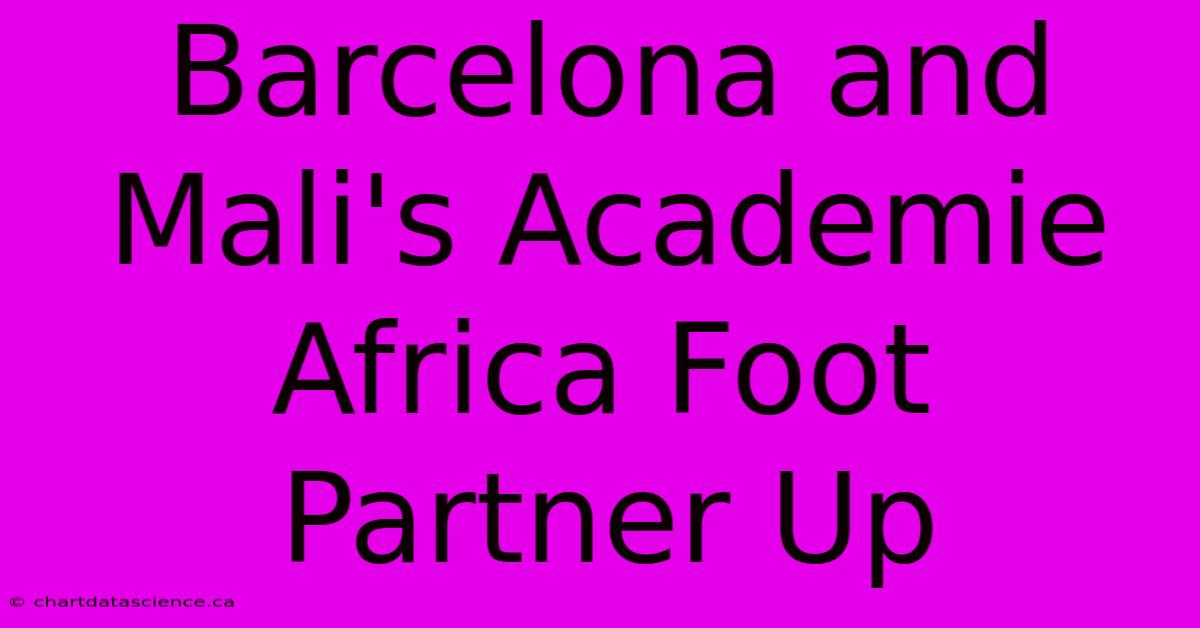 Barcelona And Mali's Academie Africa Foot Partner Up